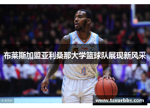 布莱斯加盟亚利桑那大学篮球队展现新风采
