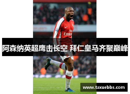 阿森纳英超鹰击长空 拜仁皇马齐聚巅峰